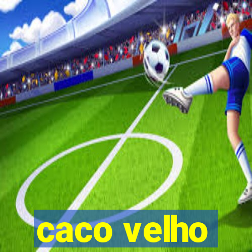 caco velho